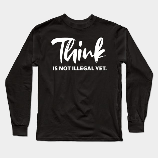 Think is not illegal yet - white text Long Sleeve T-Shirt by NotesNwords